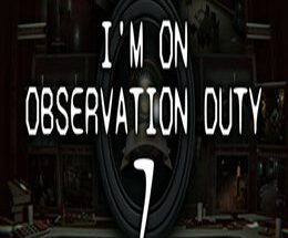 I’m on Observation Duty 7